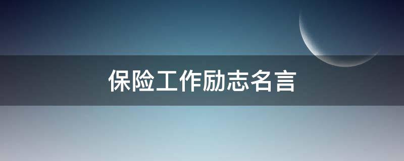 保险工作励志名言 保险工作励志名言短句