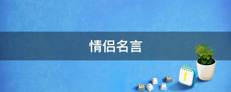 情侣名言 情侣名言简短8个字