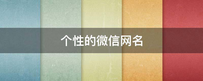 个性的微信网名（个性的微信网名男生）