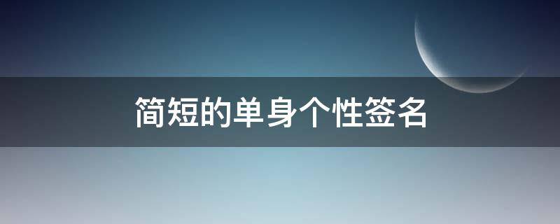 简短的单身个性签名 简短的单身个性签名女生