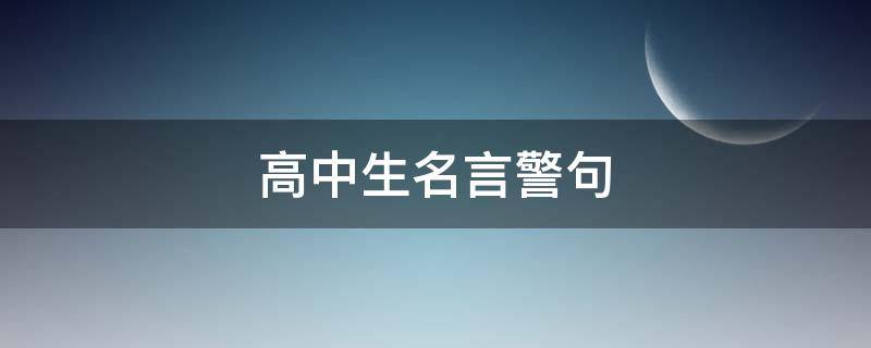 高中生名言警句（高中生名言警句大全）