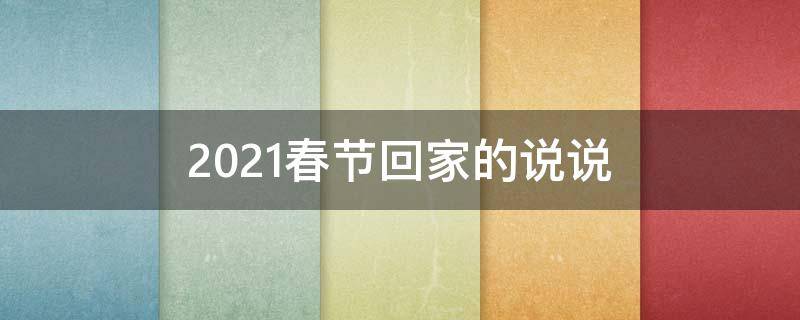 2021春节回家的说说 2021春节回家的说说发朋友圈