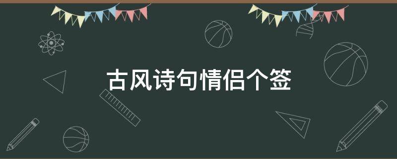 古风诗句情侣个签（古风的情侣签名）