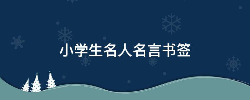 小学生名人名言书签（小学生名人名言书签制作）