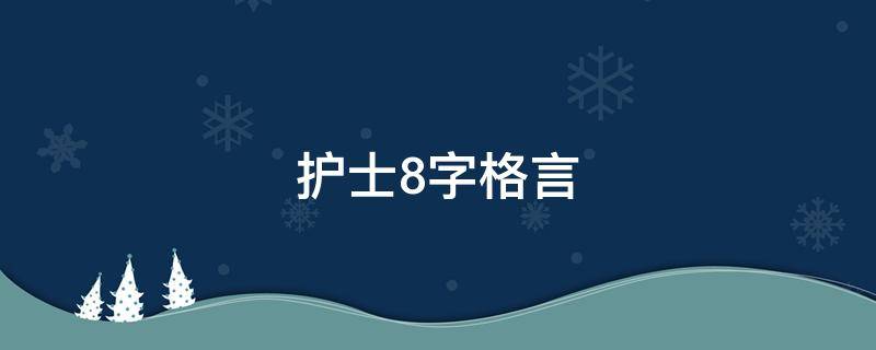 护士8字格言（护士8字格言 - 句子汇）
