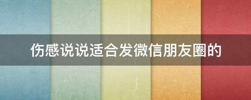 伤感说说适合发微信朋友圈的 伤感说说适合发微信朋友圈的图片