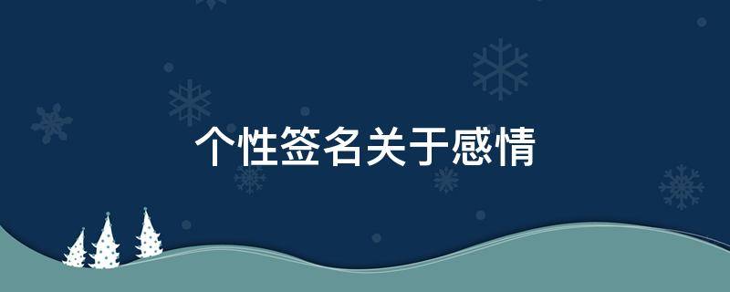 个性签名关于感情（感情个性签名说说）