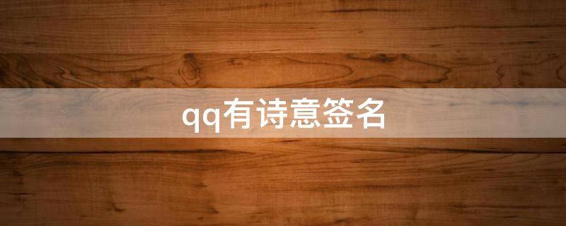 qq有诗意签名（有诗意的qq昵称个性签名配套）