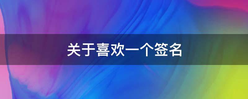 关于喜欢一个签名（关于喜欢一个签名的作文）