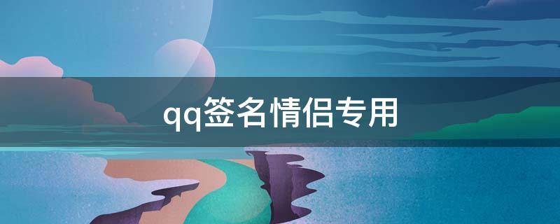 qq签名情侣专用（qq签名情侣专用简短）