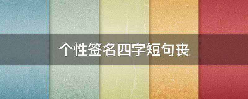 个性签名四字短句丧 个性签名丧长句