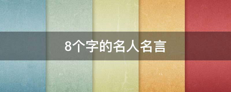 8个字的名人名言（8个字的名人名言短句）