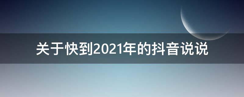 关于快到2021年的抖音说说 关于快到2021年的抖音说说句子