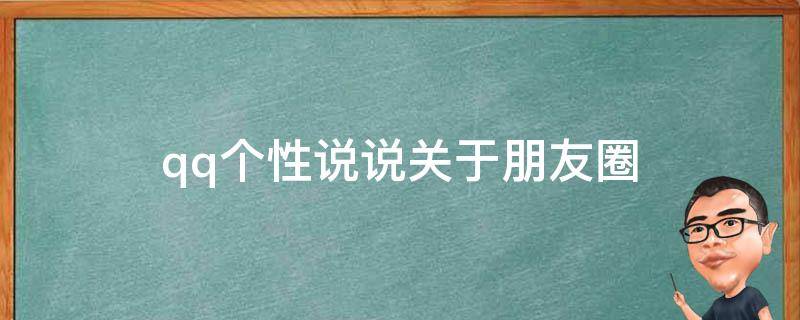 qq个性说说关于朋友圈（qq个性说说文案）
