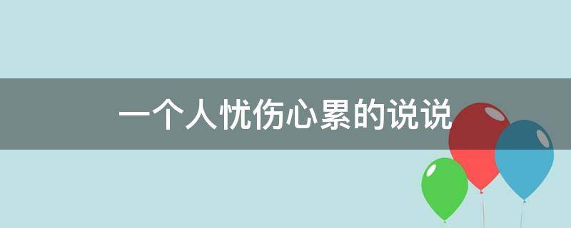 一个人忧伤心累的说说 一个人忧伤心累的说说图片