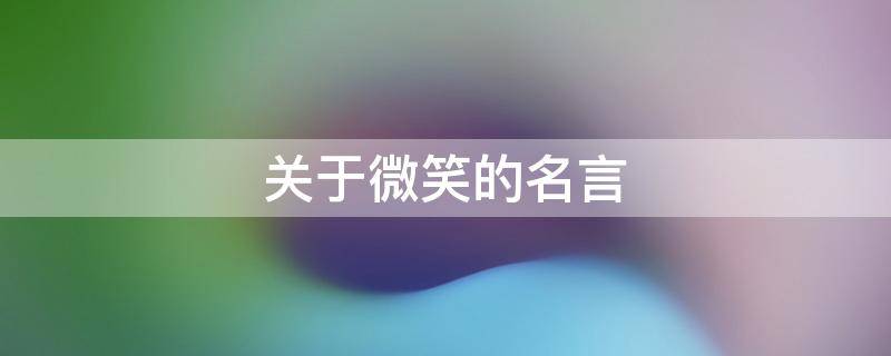 关于微笑的名言 关于微笑的名言警句和优美句子