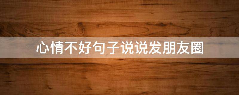 心情不好句子说说发朋友圈（最近心情很烦躁压抑闹心怎么办）