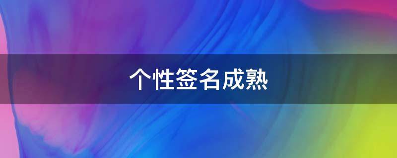 个性签名成熟 个性签名成熟稳重女