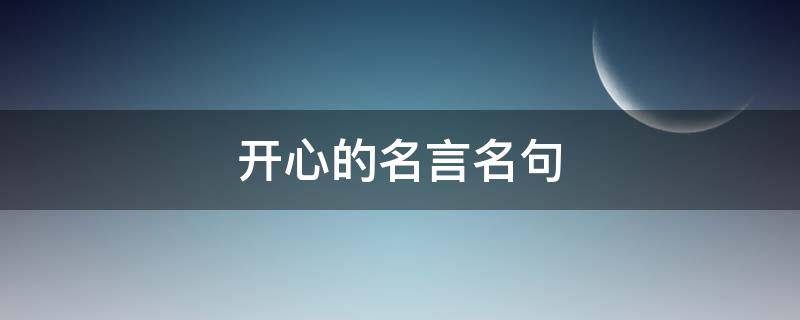 开心的名言名句（开心的名言名句英语）