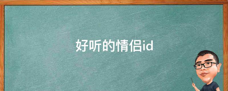 好听的情侣id（情侣id浪漫到极致）