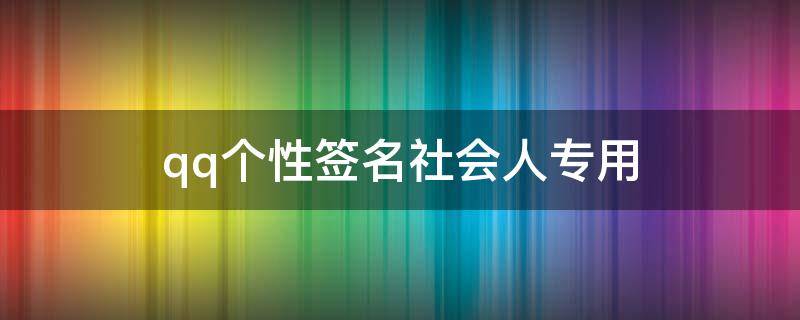 qq个性签名社会人专用 qq社会个性签名男霸气最火