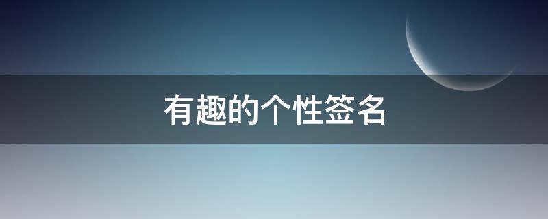 有趣的个性签名（有趣的个性签名吸引力）