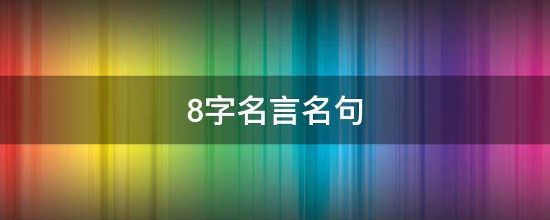 8字名言名句（8字名言名句唯美）