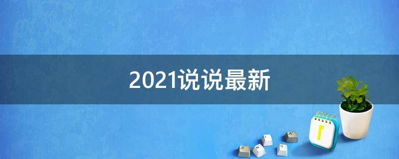 2021说说最新（2021说说说）