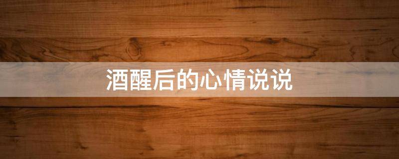 酒醒后的心情说说（酒醒后的心情说说配图）