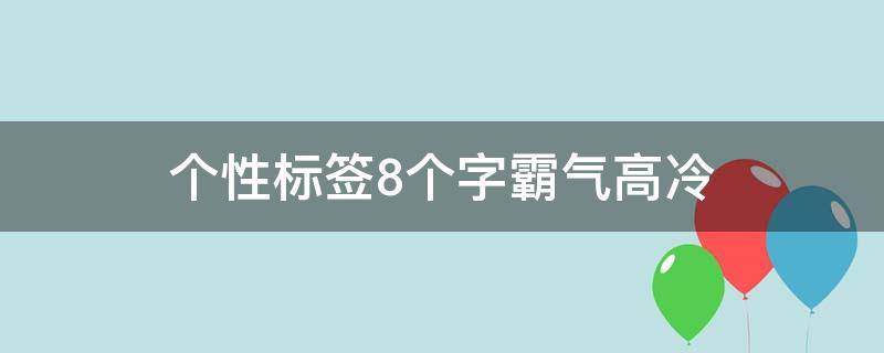 个性标签8个字霸气高冷（2021最火个性标签8个字）