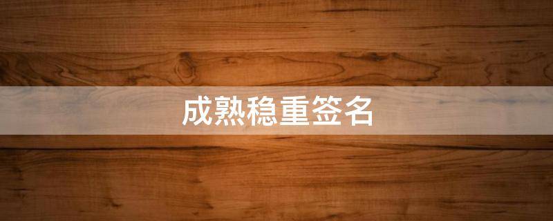 成熟稳重签名 成熟稳重签名六个字