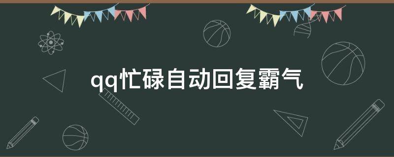 qq忙碌自动回复霸气（qq忙碌自动回复霸气男生）