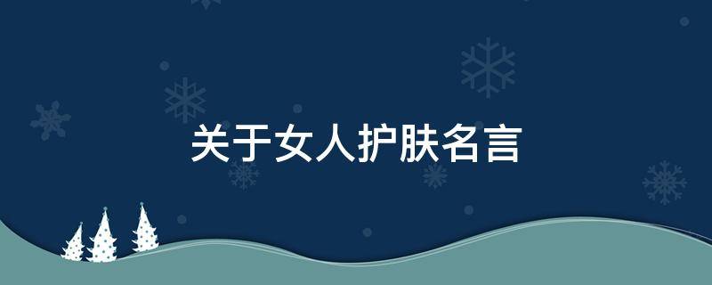 关于女人护肤名言 关于女人护肤名言有哪些