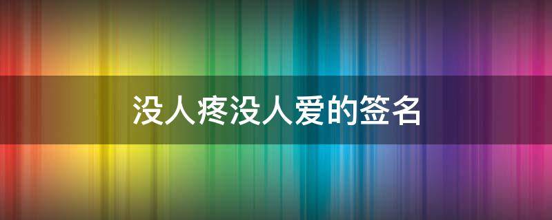 没人疼没人爱的签名（没人疼没人爱的网名）