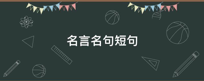 名言名句短句 名言名句短句带作者