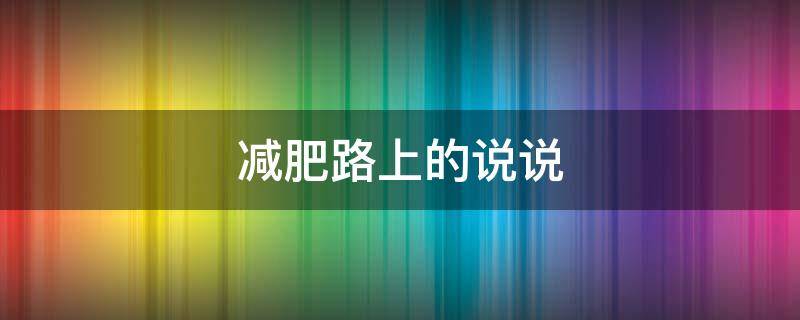 减肥路上的说说（减肥路上的文案）