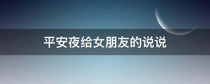 平安夜给女朋友的说说（平安夜给女朋友说的话）