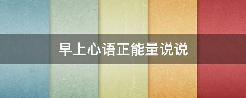 早上心语正能量说说 早上正能量说说心情短语