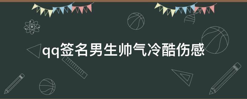 qq签名男生帅气冷酷伤感（qq签名男生冷酷霸气）