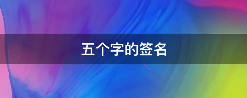 五个字的签名（五个字的签名唯美）