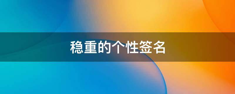稳重的个性签名（稳重的个性签名语）