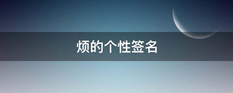 烦的个性签名（烦死了个性签名）
