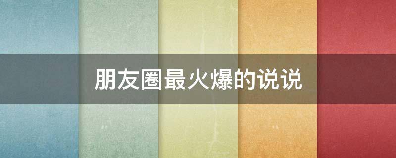 朋友圈最火爆的说说 2021朋友圈最火的说说