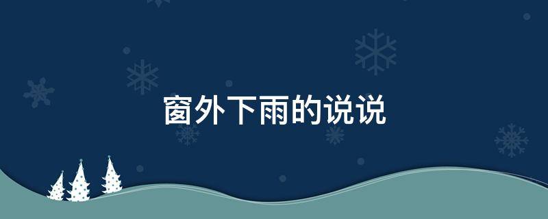 窗外下雨的说说（窗外下雨的说说句子）