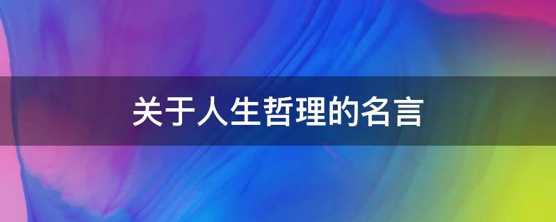 关于人生哲理的名言 关于人生哲理的名言好句