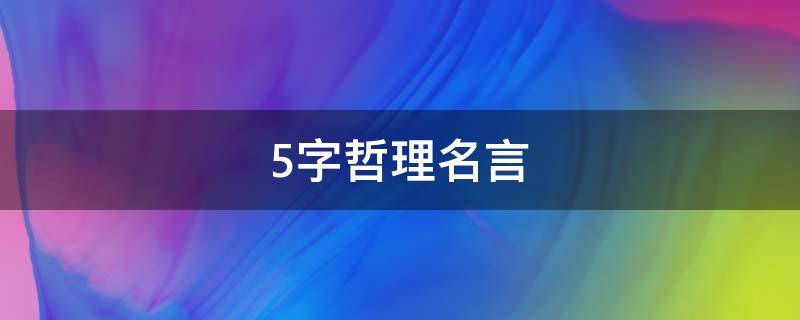 5字哲理名言 五字哲理句