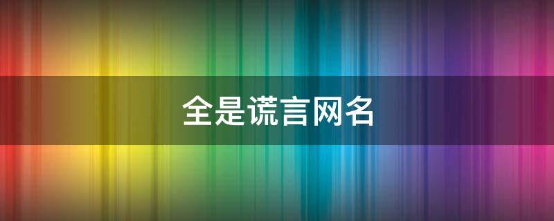 全是谎言网名 全是谎言网名女