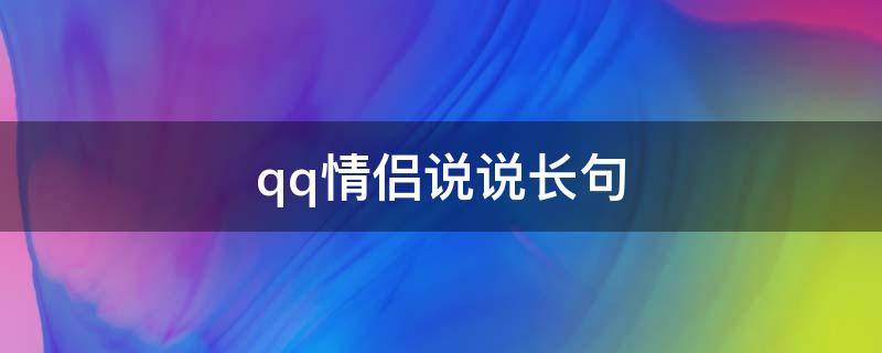 qq情侣说说长句（qq情侣说说长句搞笑）
