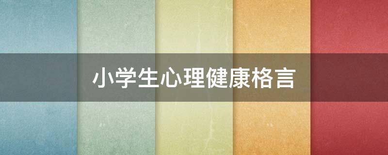小学生心理健康格言 小学生心理健康格言书签