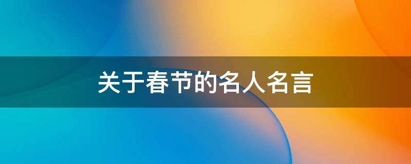 关于春节的名人名言 关于春节的名人名言英语版